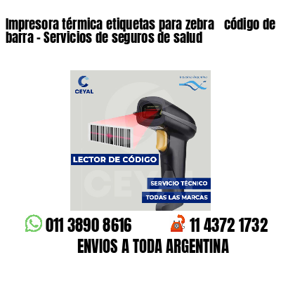 Impresora térmica etiquetas para zebra  código de barra - Servicios de seguros de salud